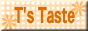 T's Taste